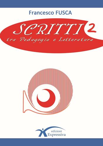 Scritti. Tra pedagogia e letteratura. Vol. 2 - Francesco Fusca - Libro Expressiva Edizioni 2016 | Libraccio.it