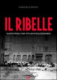 Il ribelle. Guido Picelli una vita da rivoluzionario. Con DVD - Giancarlo Bocchi - Libro IMPLIBRI 2013, Impbook | Libraccio.it