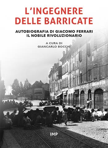 L'ingegnere delle barricate. Autobiografia di Giacomo Ferrari il nobile rivoluzionario. Ediz. ridotta  - Libro IMPLIBRI 2022 | Libraccio.it