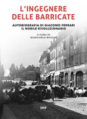 L' ingegnere delle barricate. Autobiografia di Giacomo Ferrari il nobile rivoluzionario