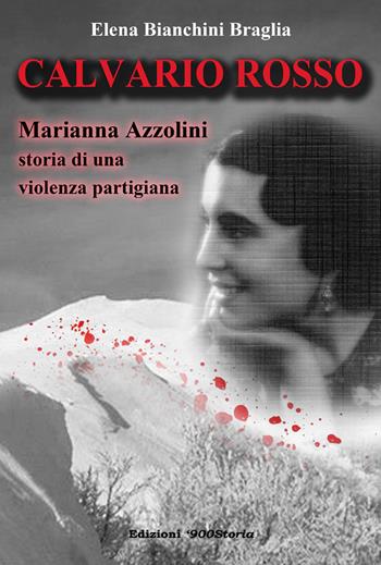 Calvario rosso. Marianna Azzolini. Storia di una violenza partigiana - Elena Bianchini Braglia - Libro Terra e Identità 2015 | Libraccio.it