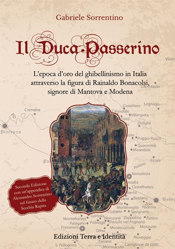 Il Duca Passerino. L'epoca d'oro del ghibellinismo in Italia attraverso la figura di Rainaldo Bonacolsi, signore di Mantova e di Modena - Gabriele Sorrentino - Libro Terra e Identità 2017 | Libraccio.it