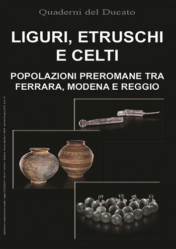 Liguri, Etruschi e Celti. Popolazioni preromane tra Ferrara, Modena e Reggio  - Libro Terra e Identità 2018 | Libraccio.it