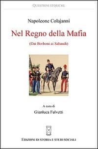 Nel regno della mafia. Dai Borboni ai Sabaudi - Napoleone Colajanni - Libro Ediz. Storia e Studi Sociali 2014 | Libraccio.it