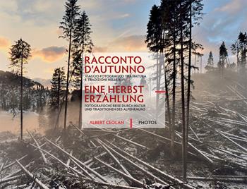 Racconto d’autunno. Viaggio fotografico tra natura e tradizioni nelle Alpi. Ediz. italiana e inglese - Albert Ceolan - Libro Ceolan Albert 2019 | Libraccio.it