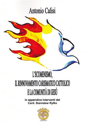 L' ecumenismo, il rinnovamento carismatico cattolico e la comunità di Gesù - Antonio Calisi - Libro Chàrisma Edizioni 2015 | Libraccio.it