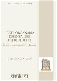 L' arte organaria desenzanese dei Benedetti. Gli antichi organi della città di Bressanello  - Libro Ass. Culturale G. Serassi 2013, Collana d'arte organaria | Libraccio.it