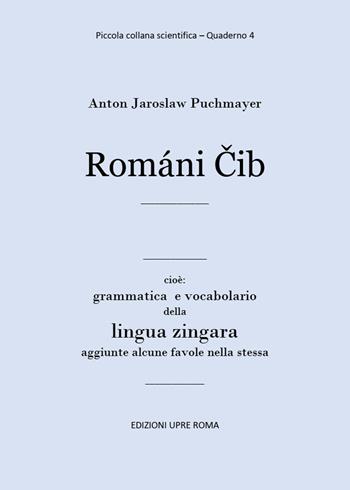Romani Cib. Cioè: grammatica e vocabolario della lingua zingara - Anton Jaroslaw Puchmayer - Libro UPRE Roma 2020 | Libraccio.it