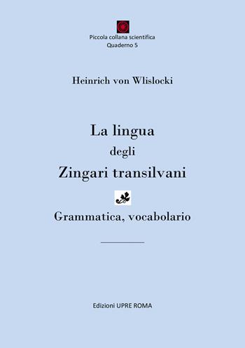 La lingua degli zingari transilvani. Grammatica, vocabolario. Ediz. bilingue - Heinrich Von Wlislocki - Libro UPRE Roma 2020, Piccola collana scientifica | Libraccio.it