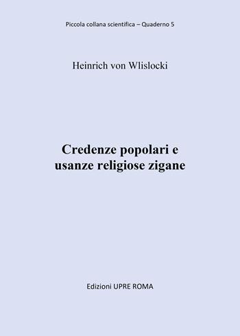 Credenze popolari e usanze religiose zigane - Heinrich Von Wlislocki - Libro UPRE Roma 2020, Piccola collana di letteratura romanì | Libraccio.it