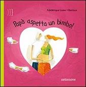 Papà aspetta un bimbo! Ediz. illustrata