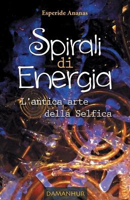 Spirali di energia. L'antica arte della selfica - Ananas Esperide - Libro Devodama 2013 | Libraccio.it