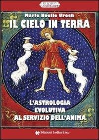 Il cielo in terra. L'astrologia evolutiva al servizio dell'anima - M. Noelle Urech - Libro Ludica 2013, Gli oblò de l'eterno Ulisse | Libraccio.it