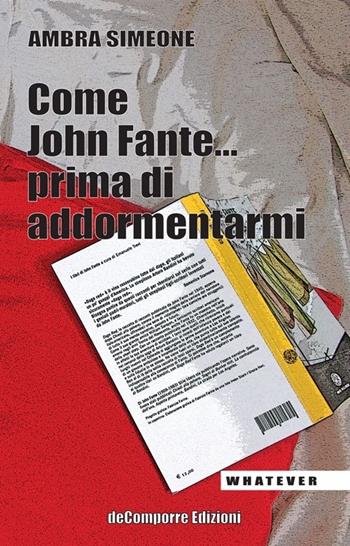 Come John Fante... prima di addormentarmi - Ambra Simeone - Libro de-Comporre 2013, Whatever | Libraccio.it