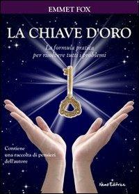 La chiave d'oro. La formula pratica per risolvere tutti i problemi - Emmet Fox - Libro Nemo (Milano) 2013, Nuova coscienza | Libraccio.it