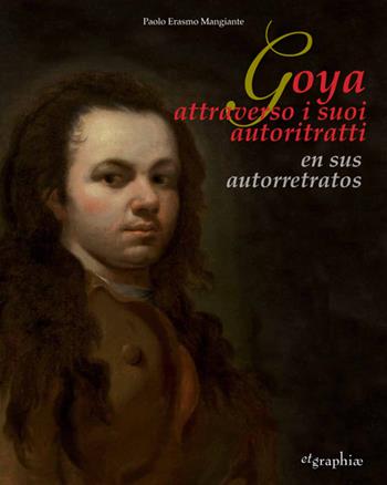 Goya attraverso i suoi autoritratti-En sus autorretratos. Ediz. multilingue - Paolo Erasmo Mangiante - Libro Etgraphiae 2016 | Libraccio.it