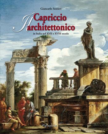 Il capriccio architettonico in Italia nel XVII e XVIII secolo. Ediz. italiana e inglese - Giancarlo Sestieri - Libro Etgraphiae 2015 | Libraccio.it