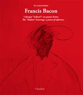Francis Bacon. I disegni italiani. Un punto fermo. Ediz. multilingue