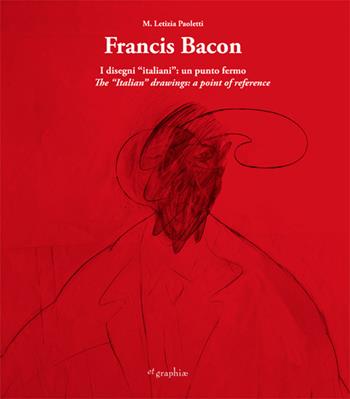 Francis Bacon. I disegni italiani. Un punto fermo. Ediz. multilingue - M. Letizia Paoletti - Libro Etgraphiae 2015 | Libraccio.it