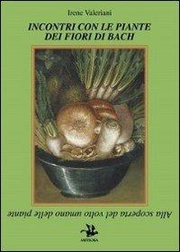 Incontri con le piante dei fiori di Bach. Alla scoperta del volto umano delle piante - Irene Valeriani - Libro Meteora Edizioni 2013 | Libraccio.it