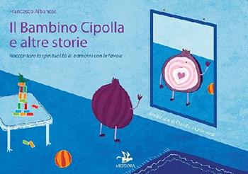 Il bambino cipolla e altre storie. Raccontare la spiritualità ai bambini con le favole. Ediz. illustrata - Francesco Albanese - Libro Meteora Edizioni 2016, Azzurra. Piccoli lettori | Libraccio.it
