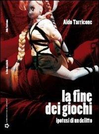 La fine dei giochi. Ipotesi di un delitto - Aldo Tarricone - Libro Tarricone Publishing Group 2013 | Libraccio.it