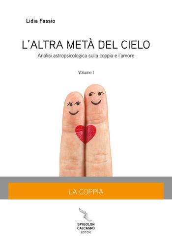L'altra metà del cielo. Vol. 1: La coppia. Analisi astropsicologia sulla coppia e l'amore - Lidia Fassio - Libro Spigolon Calcagno Editore 2015 | Libraccio.it
