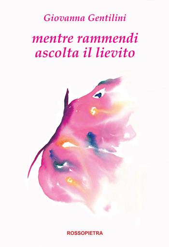 Mentre rammendi ascolta il lievito - Giovanna Gentilini - Libro Edizioni Rossopietra 2013, E. Dickinson | Libraccio.it
