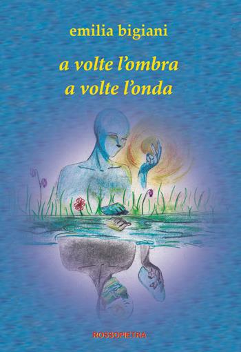 A volte l'ombra a volte l'onda - Emilia Bigiani - Libro Edizioni Rossopietra 2013, E. Dickinson | Libraccio.it