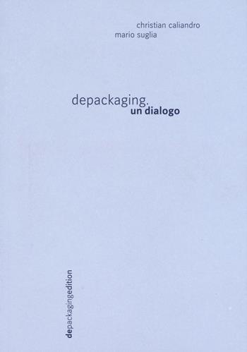 Depackaging. Un dialogo - Christian Caliandro, Mario Suglia - Libro depackaging edition 2016 | Libraccio.it