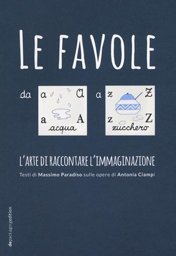 Le favole da A a Z. L'arte di raccontare l'immaginazione. Ediz. illustrata - Massimo Paradiso, Antonia Ciampi - Libro depackaging edition 2016 | Libraccio.it