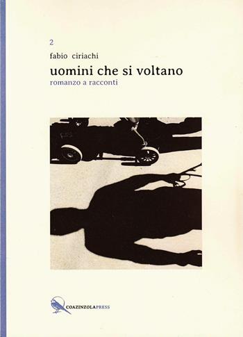 Uomini che si voltano. Romanzo a racconti - Fabio Ciriachi - Libro Coazinzola Press 2014, Figmenti | Libraccio.it