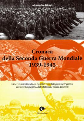 Cronaca della seconda guerra mondiale 1939-1945 - Alessandro Giorgi - Libro Editoriale Lupo 2013 | Libraccio.it