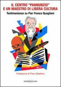 Il centro «Pannunzio» e un maestro di libera cultura. Testimonianze su Pier Franco Quaglieni  - Libro Edizioni Ianni 2013 | Libraccio.it
