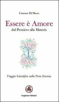 Essere è amore. Dal pensiero alla materia - Carmen Di Muro - Libro Gagliano Edizioni 2013 | Libraccio.it
