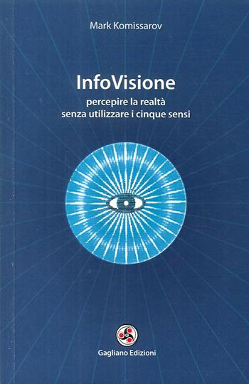 InfoVisione. Percepire la realtà senza utilizzare i cinque sensi - Mark Komissarov - Libro Gagliano Edizioni 2015 | Libraccio.it