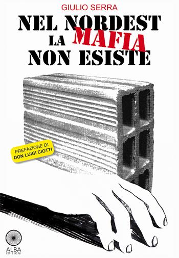 Nel nordest la mafia non esiste - Giulio Serra - Libro Alba Edizioni 2014, Sogni e desideri | Libraccio.it