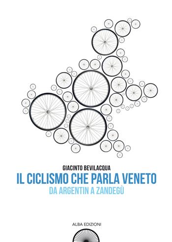 Il ciclismo che parla veneto. Da Argentin a Zandegù - Giacinto Bevilacqua - Libro Alba Edizioni 2013, Storie a pedali | Libraccio.it