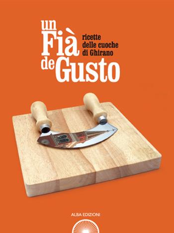 Un fià de gusto. Ricette delle cuoche di Ghirano - Giacinto Bevilacqua - Libro Alba Edizioni 2013 | Libraccio.it