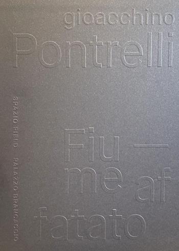 Gioacchino Pontrelli. Fiume affatato. Ediz. illustrata - Claudio Libero Pisano, Cecilia Casorati, Andrea Azzarone - Libro Orlando Ediz. ed Esposizioni 2022 | Libraccio.it