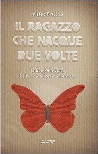 Il ragazzo che nacque due volte. Una sto - Alessio Tavecchio - Libro Aware 2014 | Libraccio.it