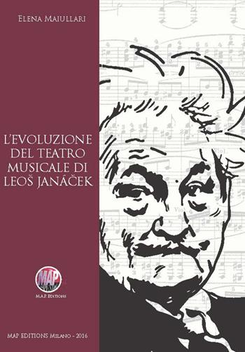 L' evoluzione del teatro musicale di Leos Janacek - Elena Maiullari - Libro Musicisti Associati Produzioni M.A.P. 2016 | Libraccio.it