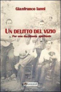 Un delitto del vizio. Per una docimasia spirituale - Gianfranco Ianni - Libro Ianni Gianfranco 2013, Delitti | Libraccio.it