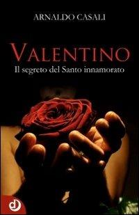 Valentino. Il segreto del santo innamorato - Arnaldo Casali - Libro Dalia Edizioni 2014 | Libraccio.it