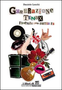 Generazione Tenax. Firenze, una notte fa - Daniele Locchi - Libro Florence Press 2014, I libri di Firenze Spettacolo | Libraccio.it