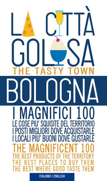 Bologna la città golosa. I magnifici 100. Le cose più squisite del territorio. I posti migliori dove acquistarle... Ediz. multilingue - Alessandra Lepri, Leonardo Tozzi - Libro Florence Press 2015, Le città golose | Libraccio.it