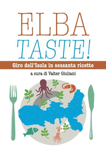 Elba taste! Giro dell'isola in sessanta ricette  - Libro Florence Press 2018 | Libraccio.it