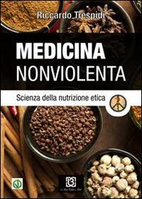 Medicina nonviolenta. Scienza della nutrizione etica - Riccardo Trespidi - Libro 13Lab Edition 2014, Nutrizione | Libraccio.it