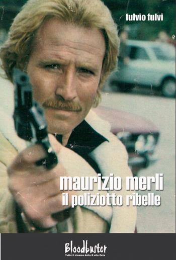 Maurizio Merli. Il poliziotto ribelle - Fulvio Fulvi - Libro Bloodbuster 2014, I ratti | Libraccio.it
