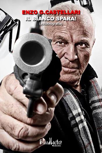Il bianco spara! Autobiografia - Enzo G. Castellari - Libro Bloodbuster 2016 | Libraccio.it